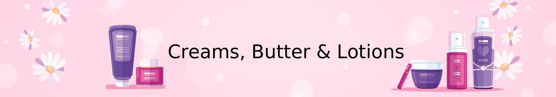 Creams, Butter & Lotions