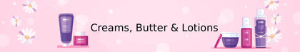 Creams, Butter & Lotions